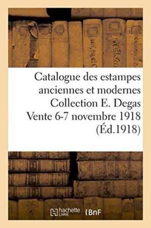 Catalogue Des Estampes Anciennes Et Modernes Collection E. Degas Vente 6-7 Novembre 1918 de Sans Auteur