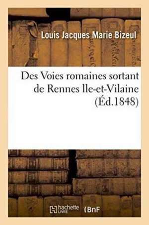 Des Voies Romaines Sortant de Rennes Ille-Et-Vilaine de Louis Jacques Marie Bizeul