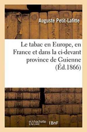 Le Tabac En Europe, En France Et Dans La CI-Devant Province de Guienne de Auguste Petit-Lafitte