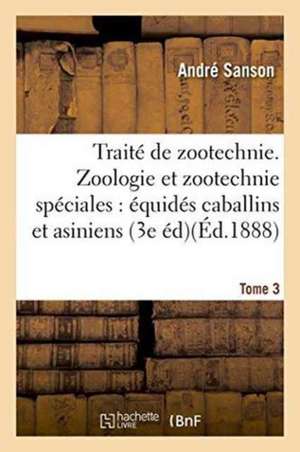 Traité de Zootechnie 3e Édition. Zoologie Et Zootechnie Spéciales, Équidés Caballins Tome 3 de André Sanson