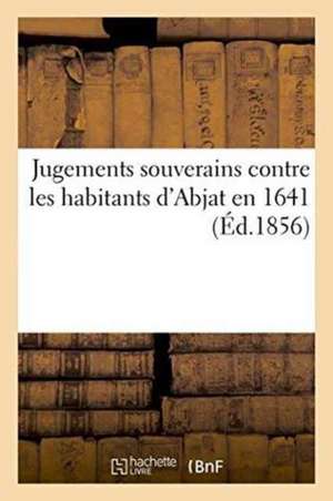 Jugements Souverains Contre Les Habitants d'Abjat En 1641 de Impr de a Boucharie