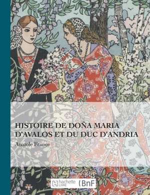 Histoire de Doña Maria d'Avalos Et Du Duc d'Andria de Anatole France