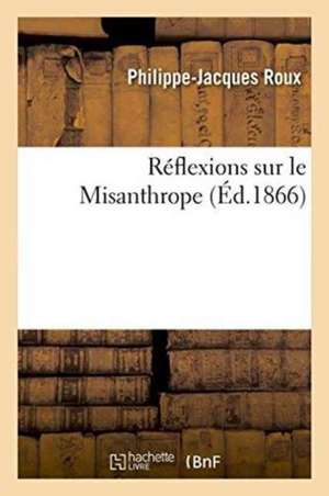 Réflexions Sur Le Misanthrope de Philippe-Jacques Roux