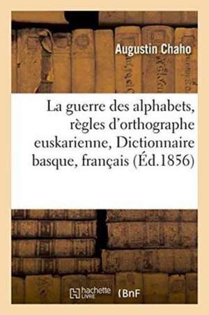 La Guerre Des Alphabets: Règles d'Orthographe Euskarienne, Publication Du Dictionnaire de Augustin Chaho