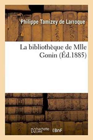 La Bibliothèque de Mlle Gonin de Philippe Tamizey De Larroque