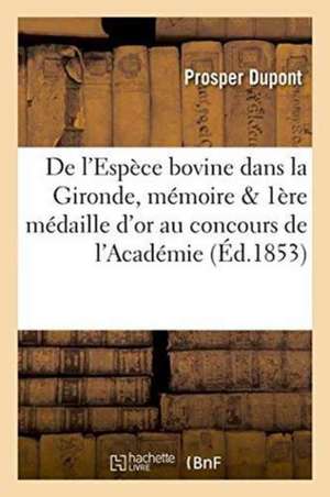 L'Espèce Bovine Dans La Gironde, Mémoire Qui a Obtenu La 1re Médaille d'Or, Concours de l'Académie de Dupont