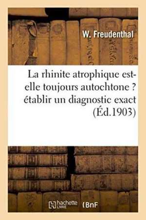 La Rhinite Atrophique Est-Elle Toujours Autochtone ?: La Nécessité d'Établir Un Diagnostic Exact de W. Freudenthal