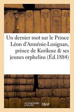 Un Dernier Mot Sur Le Prince Léon d'Arménie-Lusignan, Prince de Korikosz Et Sur Ses Jeunes Orphelins de Ollagnier