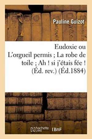 Eudoxie Ou l'Orgueil Permis La Robe de Toile Ah ! Si j'Étais Fée ! Éd. Rev. de Pauline Guizot