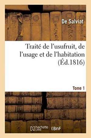 Traité de l'Usufruit, de l'Usage Et de l'Habitation. Tome 1 de de Salviat