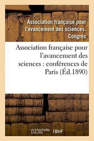 Association Française Pour l'Avancement Des Sciences: Conférences de Paris. 19, Compte-Rendu de Association Francaise