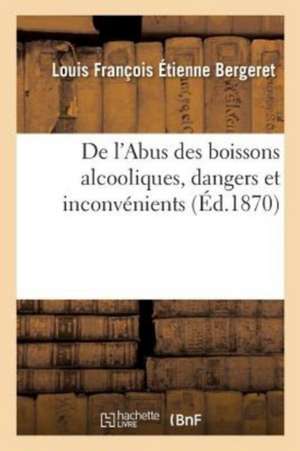 de l'Abus Des Boissons Alcooliques, Dangers Et Inconvénients Pour Les Individus de Bergeret-L