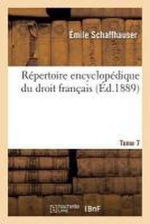 Répertoire encyclopédique du droit français. Tome 7 de Schaffhauser-E