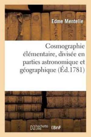 Cosmographie Élémentaire, Divisée En Parties Astronomique Et Géographique . Ouvrage Dans de Edme Mentelle