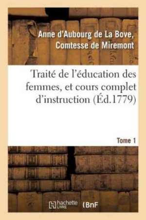 Traité de l'Éducation Des Femmes, Et Cours Complet d'Instruction. Tome 1 de Miremont