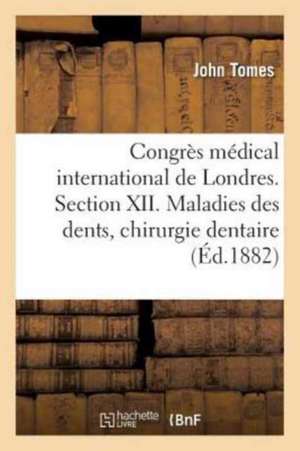 Congrès Médical International de Londres. Section XII. Maladies Des Dents: de l'Étude Et Des: Moyens d'Étude de la Chirurgie Dentaire de John Tomes