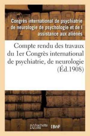 Compte Rendu Des Travaux Du 1er Congrès International de Psychiatrie, de Neurologie,: de Psychologie Et de l'Assistance Des Aliénés, Tenu À Amsterdam, de Congres De Psychiatrie