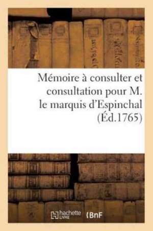 Mémoire À Consulter Et Consultation Pour M. Le Marquis d'Espinchal, Au Sujet de Deux: Substitutions Dont Était Grevé Feu M. Le Marquis de la Baume, Co de Gillet