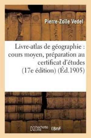 Livre-Atlas de Géographie: Cours Moyen, Préparation Au Certificat d'Études 17e Édition de Vedel