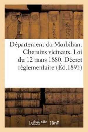 Département Du Morbihan. Chemins Vicinaux. Loi Du 12 Mars 1880. Décret Règlementaire Et de Sans Auteur