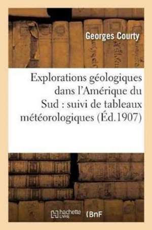 Explorations Géologiques Dans l'Amérique Du Sud: Suivi de Tableaux Météorologiques de Courty