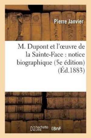 M. DuPont Et l'Oeuvre de la Sainte-Face: Notice Biographique 5e Édition de Pierre Janvier