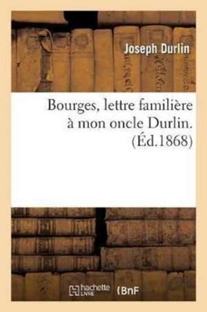 Bourges, Lettre Familière À Mon Oncle Durlin. de Durlin