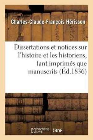 Dissertations Et Notices Sur l'Histoire Et Les Historiens, Tant Imprimés Que Manuscrits,: de Chartres Et Du Pays Chartrain de Hérisson