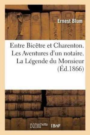 Entre Bicêtre Et Charenton. Les Aventures d'Un Notaire. La Légende Du Monsieur Qui Avait Le Frisson: Petits Contes Fantastiques Avec Ou Sans Moralité. de Ernest Blum