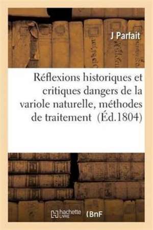 Réflexions Historiques Et Critiques Sur Les Dangers de la Variole Naturelle de J. Parfait