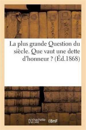 La Plus Grande Question Du Siècle. Que Vaut Une Dette d'Honneur ? de Impr De Dubuisson