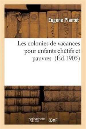 Les Colonies de Vacances Pour Enfants Chétifs Et Pauvres de Eugène Plantet