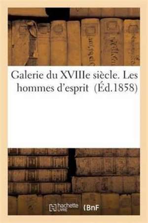 Galerie Du Xviiie Siècle. Les Hommes d'Esprit de Arsène Houssaye