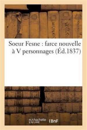 Soeur Fesne: Farce Nouvelle À V Personnages, de Techener