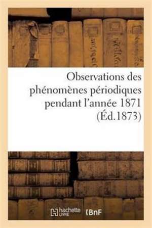 Observations Des Phénomènes Périodiques Pendant l'Année 1871 de F. Hayez