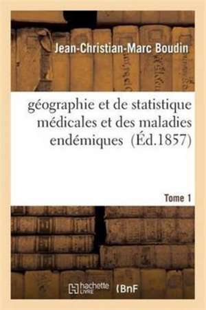 Géographie Et de Statistique Médicales Et Des Maladies Endémiques T01 de Jean-Christian-Marc Boudin