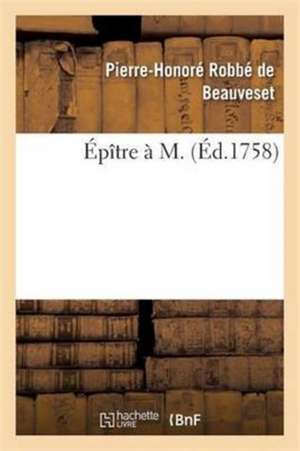 Épître à M. de Pierre-Honoré Robbé de Beauveset