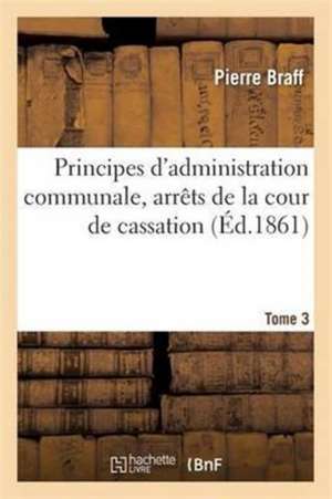 Principes d'Administration Communale, Arrêts de la Cour de Cassation. T. 3 de Pierre Braff