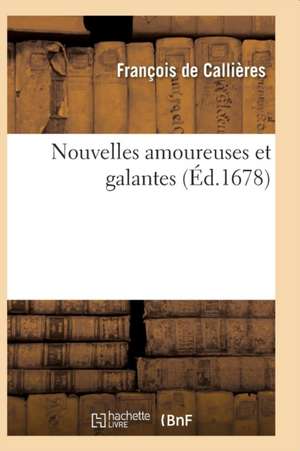 Nouvelles Amoureuses Et Galantes de François de Callières