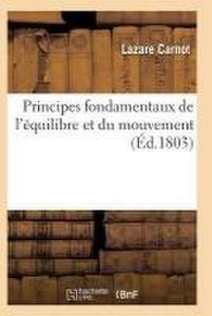 Principes Fondamentaux de l'Équilibre Et Du Mouvement de Lazare Carnot