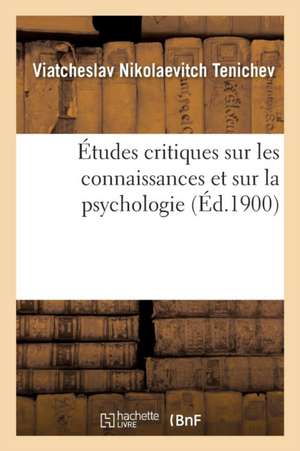 Études Critiques Sur Les Connaissances Et Sur La Psychologie de Viatcheslav Nikolaevitch Tenichev