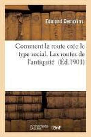 Comment La Route Crée Le Type Social. Les Routes de l'Antiquité de Edmond Demolins