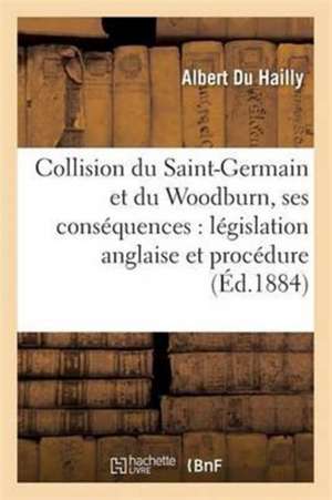 Collision Du Saint-Germain Et Du Woodburn, Ses Conséquences: Législation Anglaise Et Procédure de Du Hailly