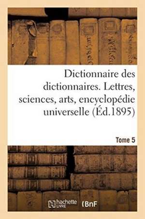 Dictionnaire Des Dictionnaires. Lettres, Sciences, Arts, Encyclopédie Universelle de Paul Guérin