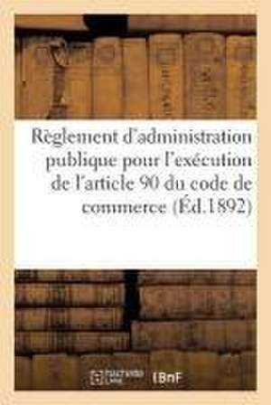 Compagnie Des Agents de Change de Bordeaux. Décret Portant Règlement d'Administration Publique Pour: L'Exécution de l'Article 90 Du Code de Commerce E de Imp de G. Gounoui