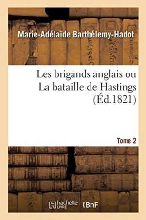 Les Brigands Anglais Ou La Bataille de Hastings. Tome 2 de Marie-Adélaïde Barthélemy-Hadot