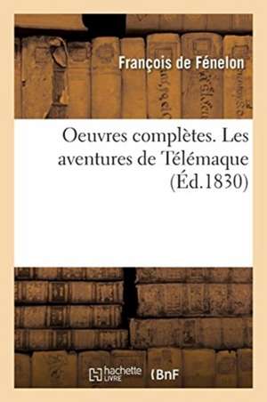 Oeuvres Complètes. Les Aventures de Télémaque de François de Fénelon