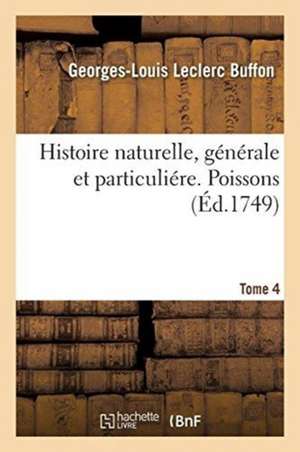 Histoire Naturelle, Générale Et Particuliére. Poissons. Tome 4 de Buffon