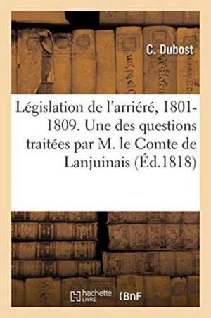 Législation de l'Arriéré, 1801-1809: Observations Sur Une Des Questions Traitées Par M. Le Comte de Lanjuinais de C. Dubost