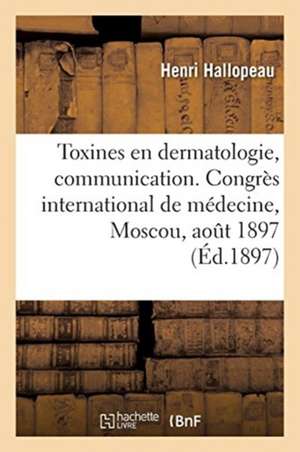 Des Toxines En Dermatologie, Communication. Congrès International de Médecine, Moscou, Août 1897 de Henri Hallopeau